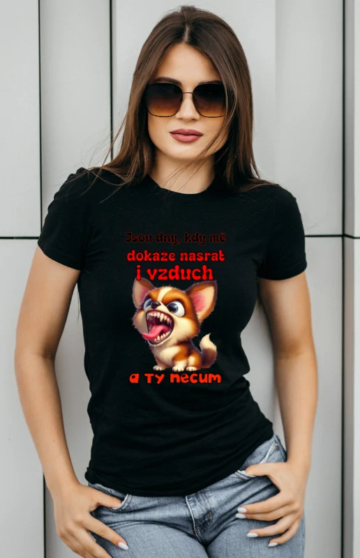 Triko dámské - Jsou dny kdy mě dokáže nasrat i vzduch a ty nečum - pes