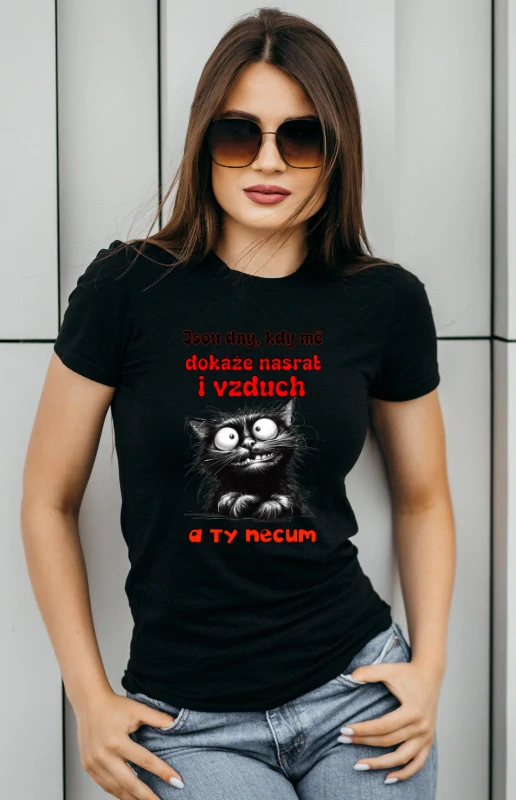 Triko dámské - Jsou dny kdy mě dokáže nasrat i vzduch a ty nečum - kočka