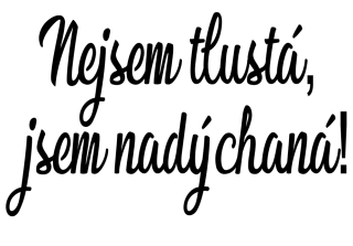 NAŽEHLOVAČKA - Nejsem tlustá, jsem nadýchaná!